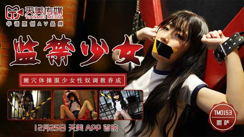 天美传媒】【TM0153】【监禁少女】【丽萨】【嫩穴体操服少女性奴调教养成】